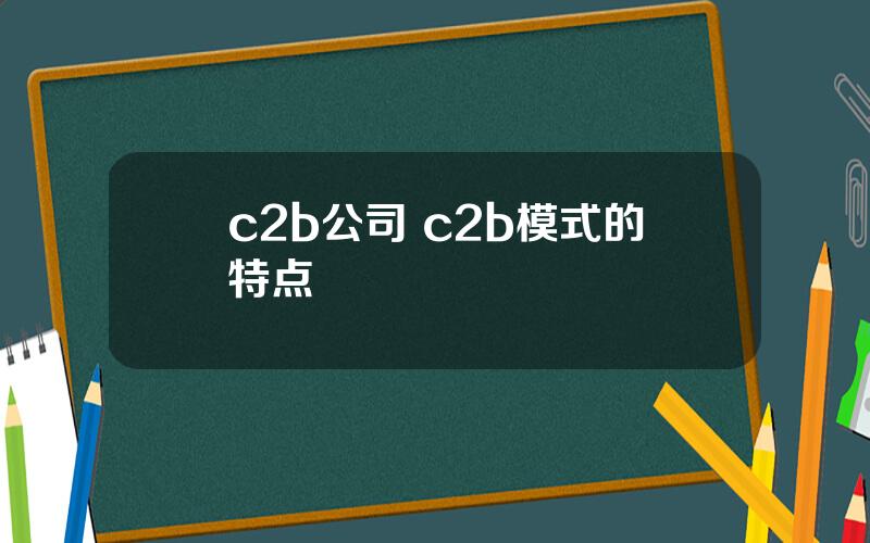 c2b公司 c2b模式的特点